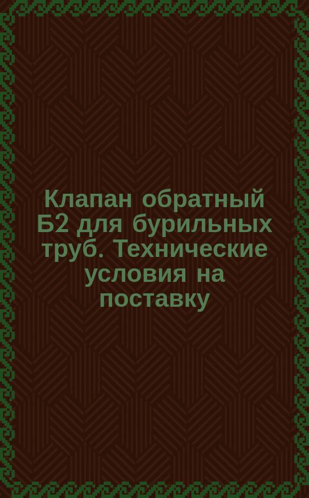 Клапан обратный Б2 для бурильных труб. Технические условия на поставку