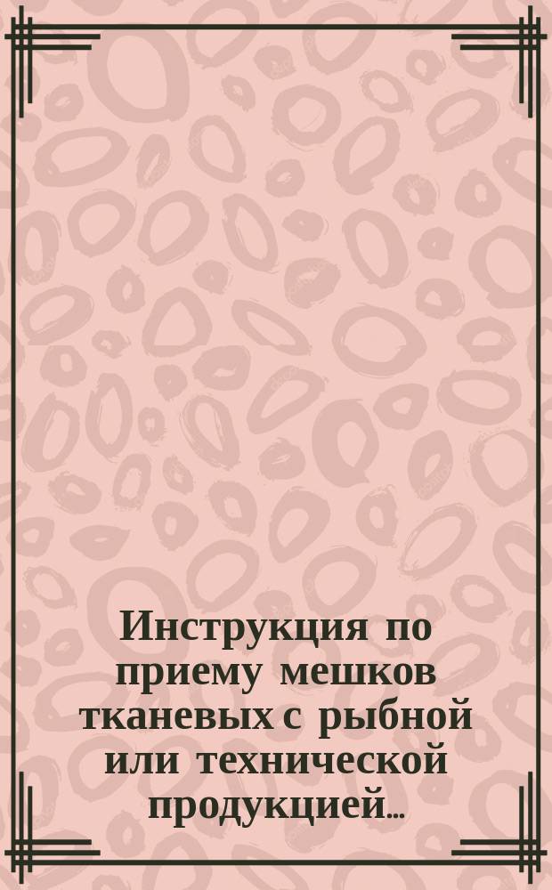 Инструкция по приему мешков тканевых с рыбной или технической продукцией ...