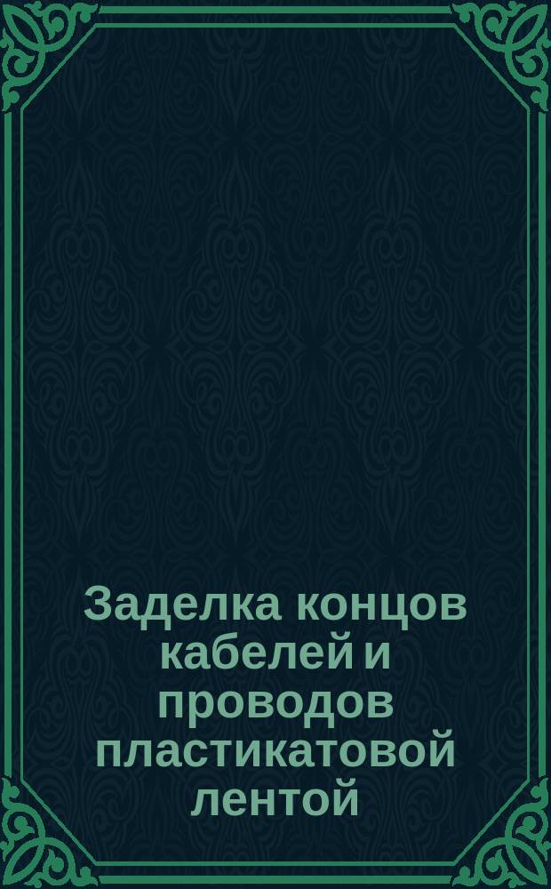 Заделка концов кабелей и проводов пластикатовой лентой