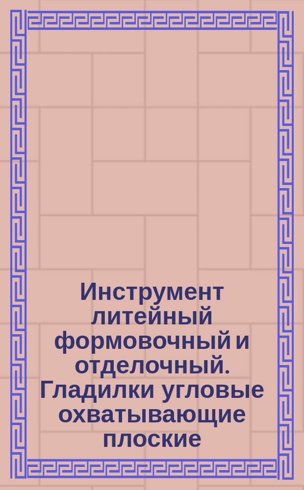 Инструмент литейный формовочный и отделочный. Гладилки угловые охватывающие плоские