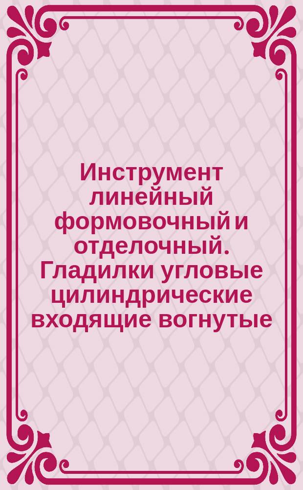 Инструмент линейный формовочный и отделочный. Гладилки угловые цилиндрические входящие вогнутые