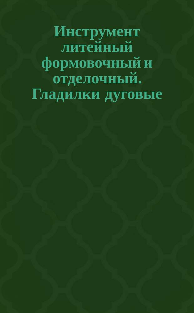 Инструмент литейный формовочный и отделочный. Гладилки дуговые