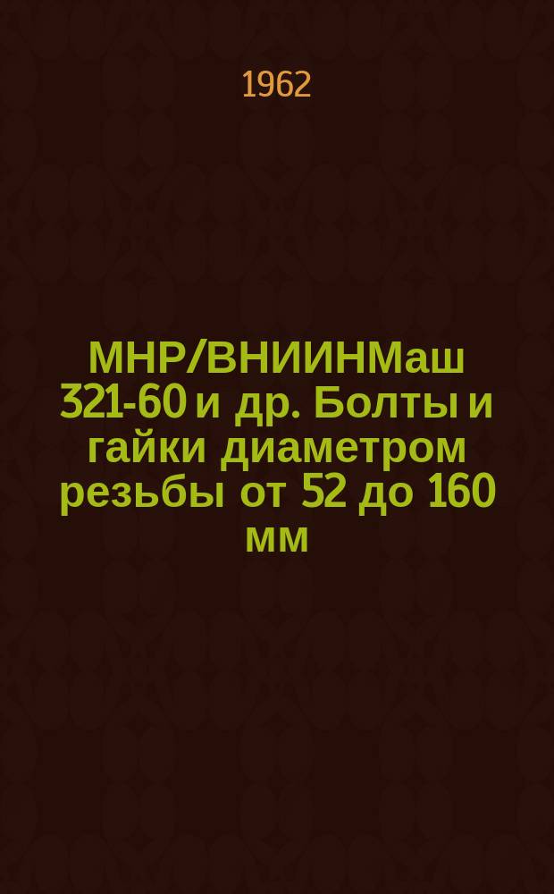 МНР/ВНИИНМаш 321-60 и др. Болты и гайки диаметром резьбы от 52 до 160 мм