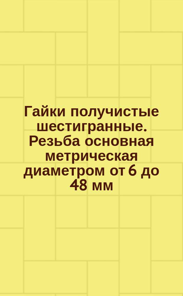 Гайки получистые шестигранные. Резьба основная метрическая диаметром от 6 до 48 мм