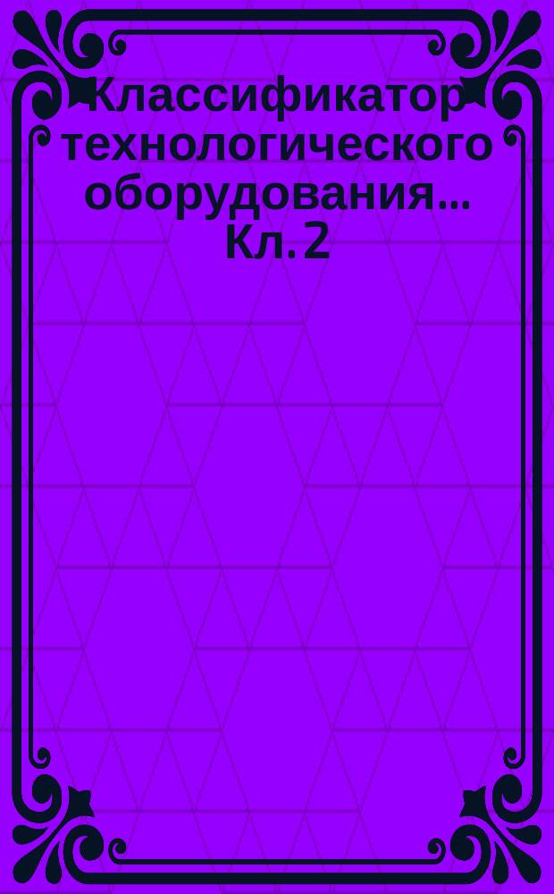 Классификатор технологического оборудования .... Кл. 2
