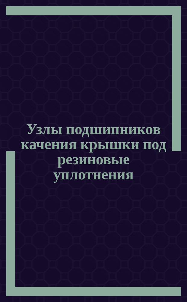 Узлы подшипников качения крышки под резиновые уплотнения (с торцовым креплением. Конструкция и размеры