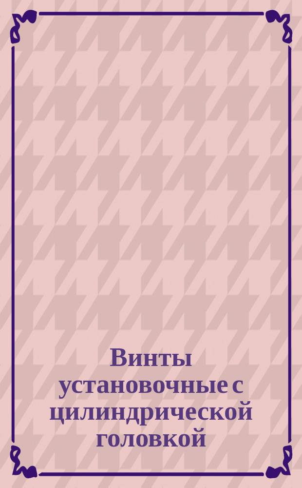 Винты установочные с цилиндрической головкой