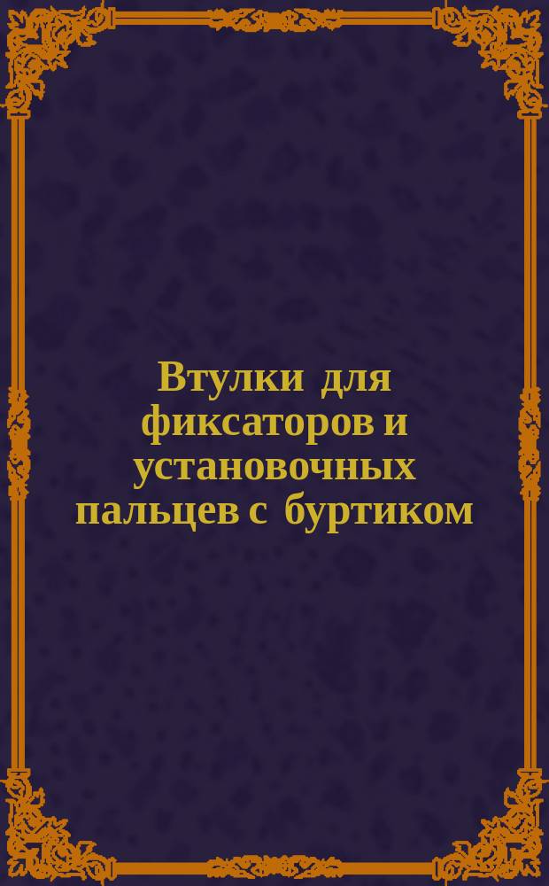 Втулки для фиксаторов и установочных пальцев с буртиком