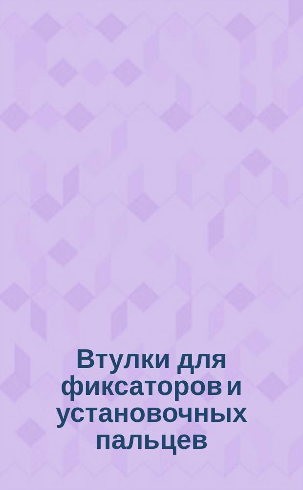Втулки для фиксаторов и установочных пальцев