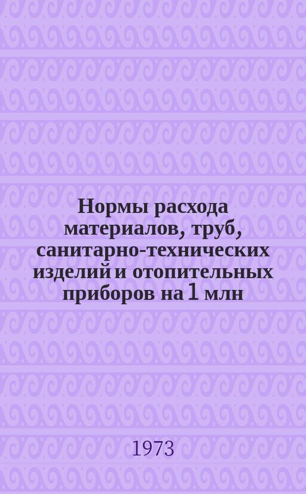 Нормы расхода материалов, труб, санитарно-технических изделий и отопительных приборов на 1 млн. рублей сметной стоимости строительно-монтажных работ