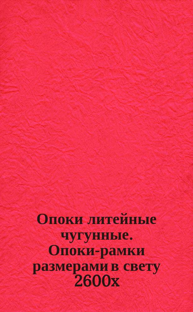 Опоки литейные чугунные. Опоки-рамки размерами в свету 2600x(1000-2600)x(400-800) мм