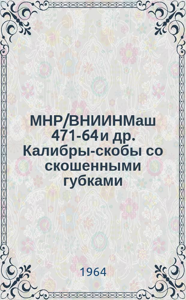 МНР/ВНИИНМаш 471-64 и др. Калибры-скобы со скошенными губками