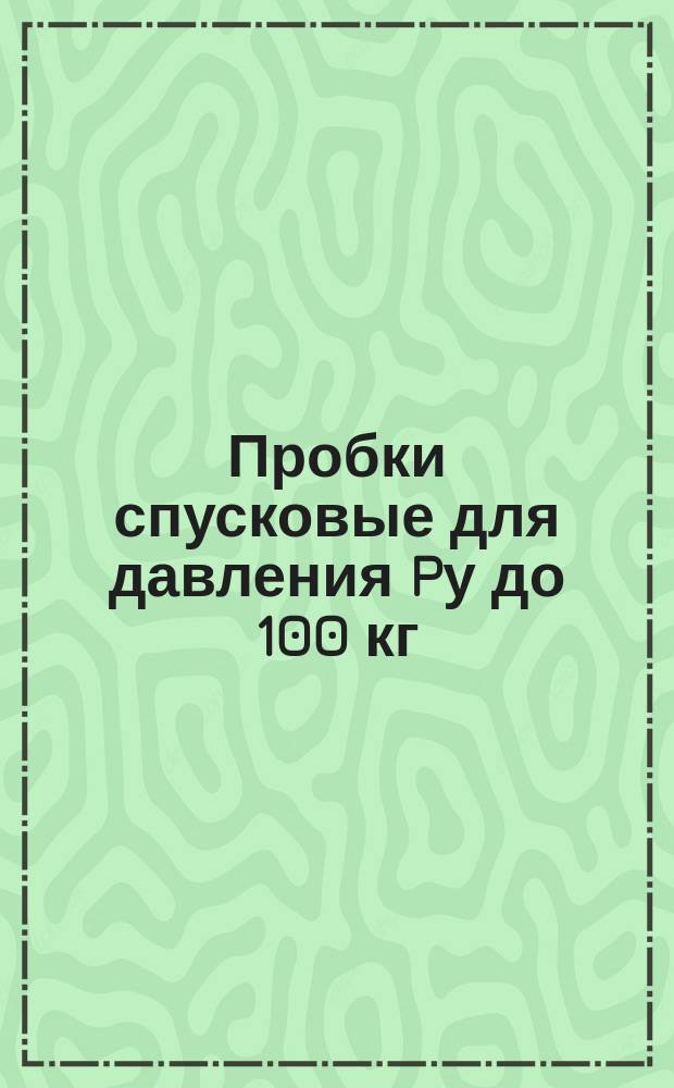 Пробки спусковые для давления Pу до 100 кг/см¤. Размеры