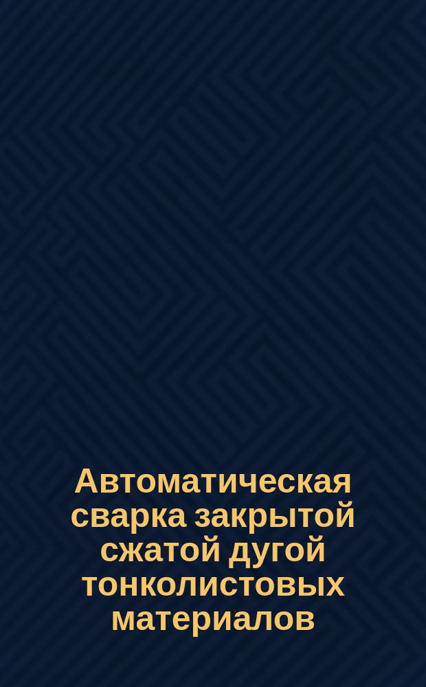 Автоматическая сварка закрытой сжатой дугой тонколистовых материалов