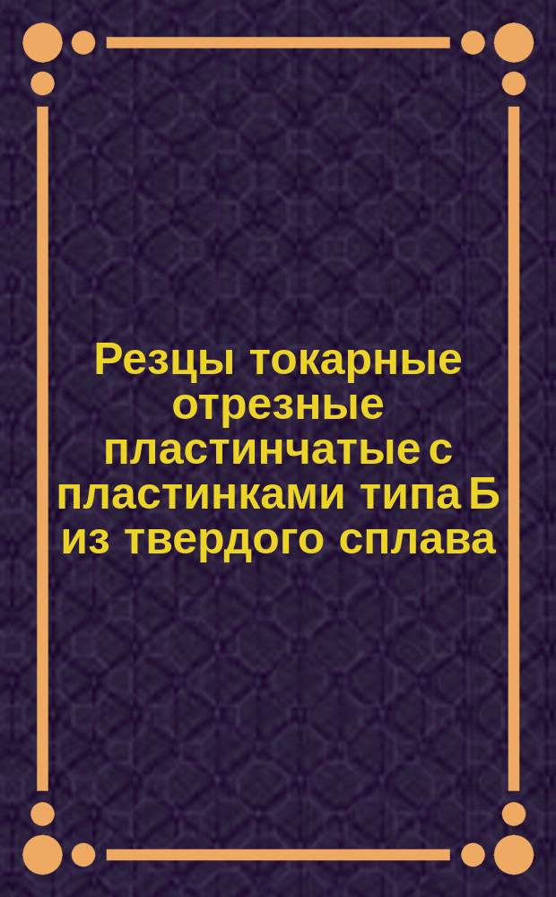 Резцы токарные отрезные пластинчатые с пластинками типа Б из твердого сплава
