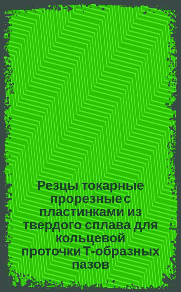 Резцы токарные прорезные с пластинками из твердого сплава для кольцевой проточки Т-образных пазов