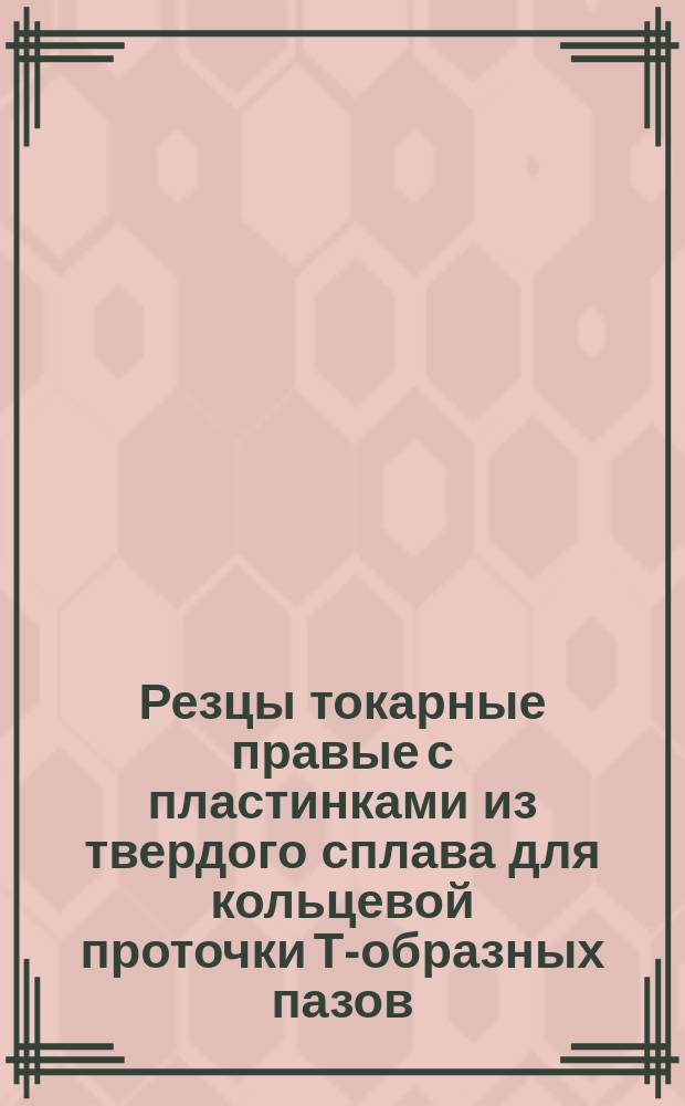 Резцы токарные правые с пластинками из твердого сплава для кольцевой проточки Т-образных пазов