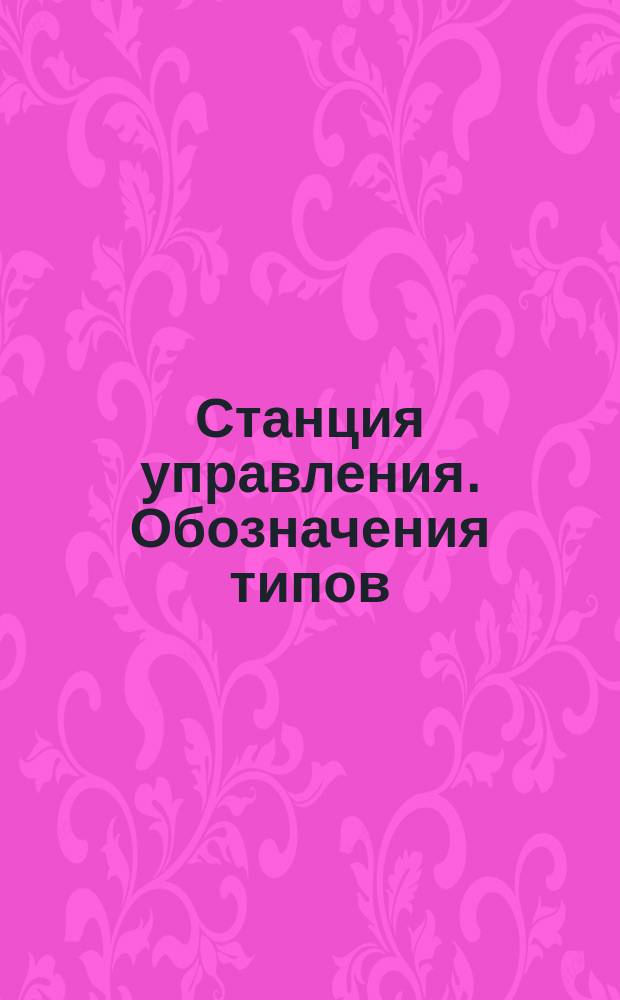 Станция управления. Обозначения типов