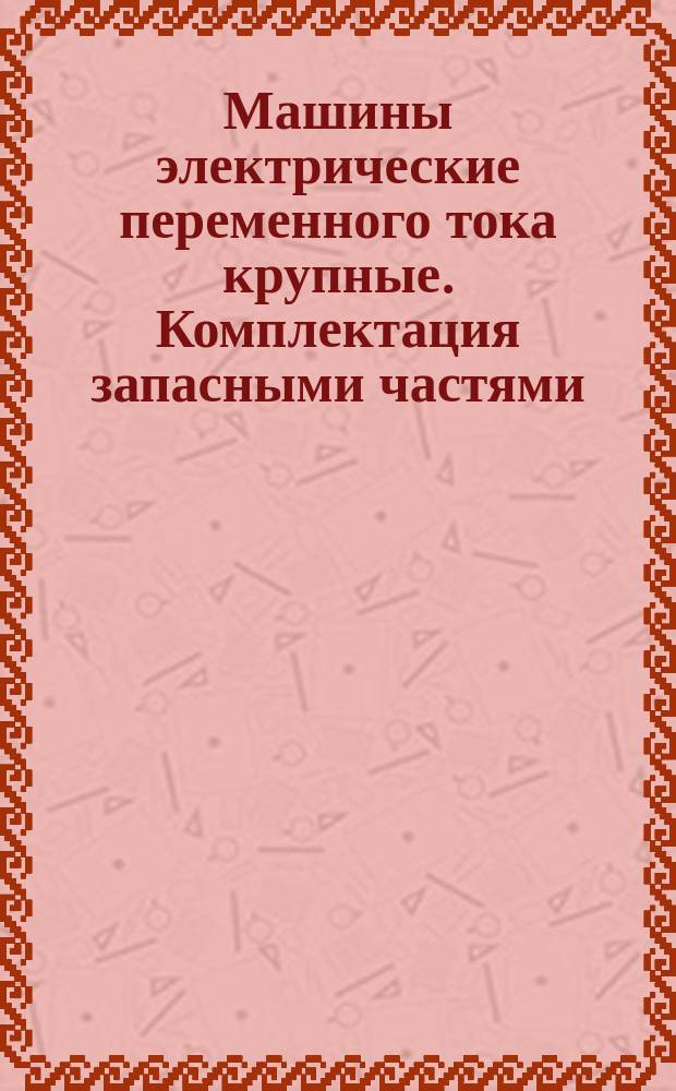 Машины электрические переменного тока крупные. Комплектация запасными частями