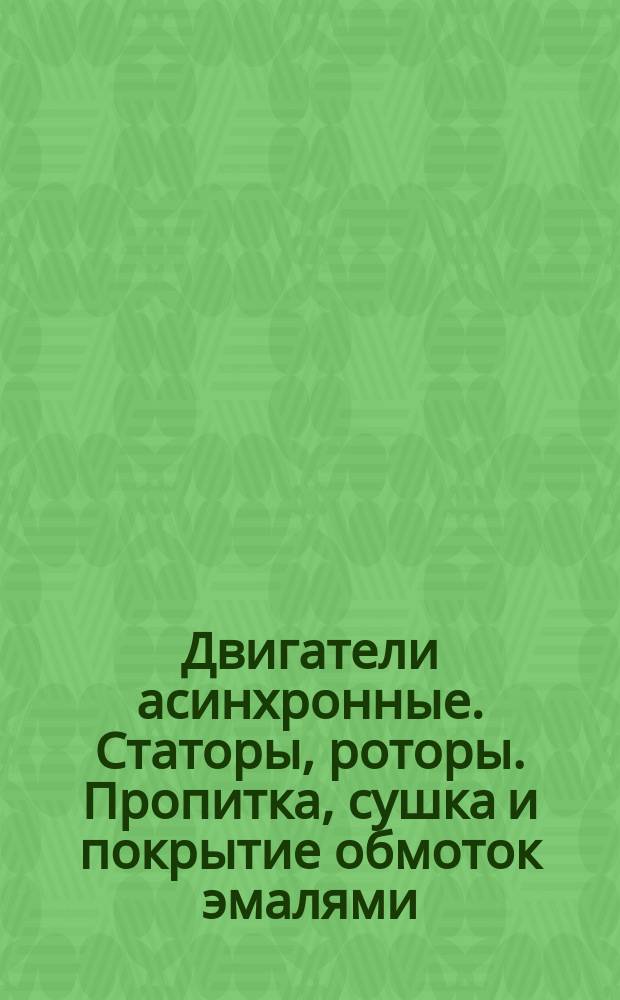 Двигатели асинхронные. Статоры, роторы. Пропитка, сушка и покрытие обмоток эмалями