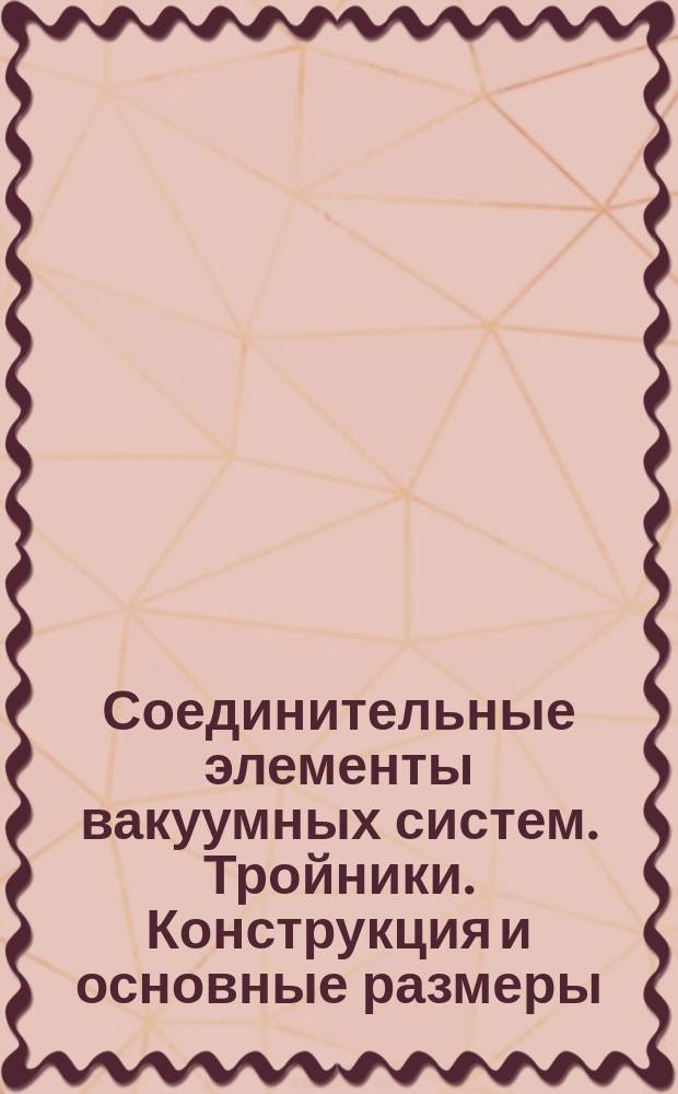 Соединительные элементы вакуумных систем. Тройники. Конструкция и основные размеры