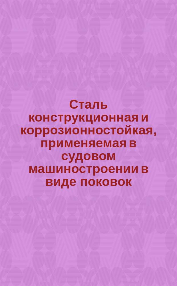Сталь конструкционная и коррозионностойкая, применяемая в судовом машиностроении в виде поковок, сортового проката и литья. Механические свойства в зависимости от термической обработки и сечения. Физические и технологические характеристики