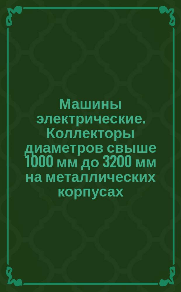 Машины электрические. Коллекторы диаметров свыше 1000 мм до 3200 мм на металлических корпусах. Технологические процессы производства