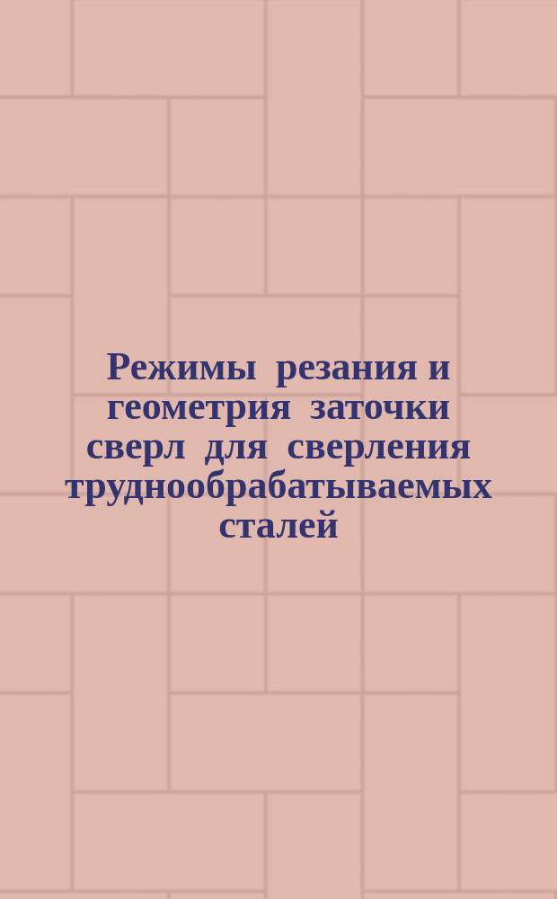 Режимы резания и геометрия заточки сверл для сверления труднообрабатываемых сталей