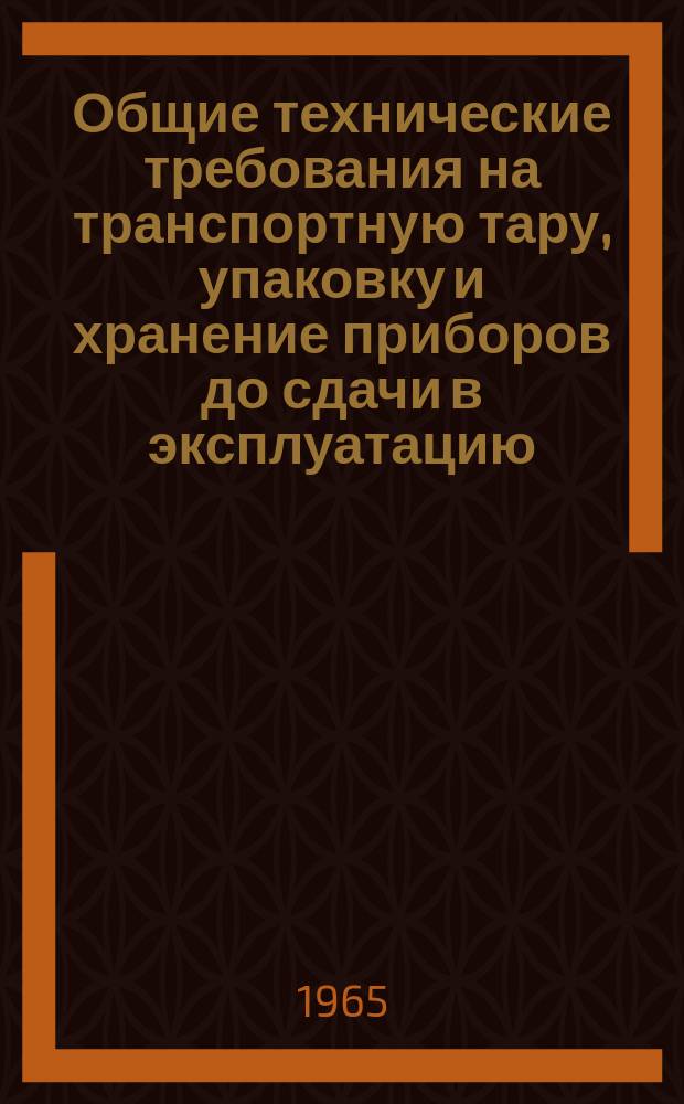 Общие технические требования на транспортную тару, упаковку и хранение приборов до сдачи в эксплуатацию, в том числе в тропических условиях