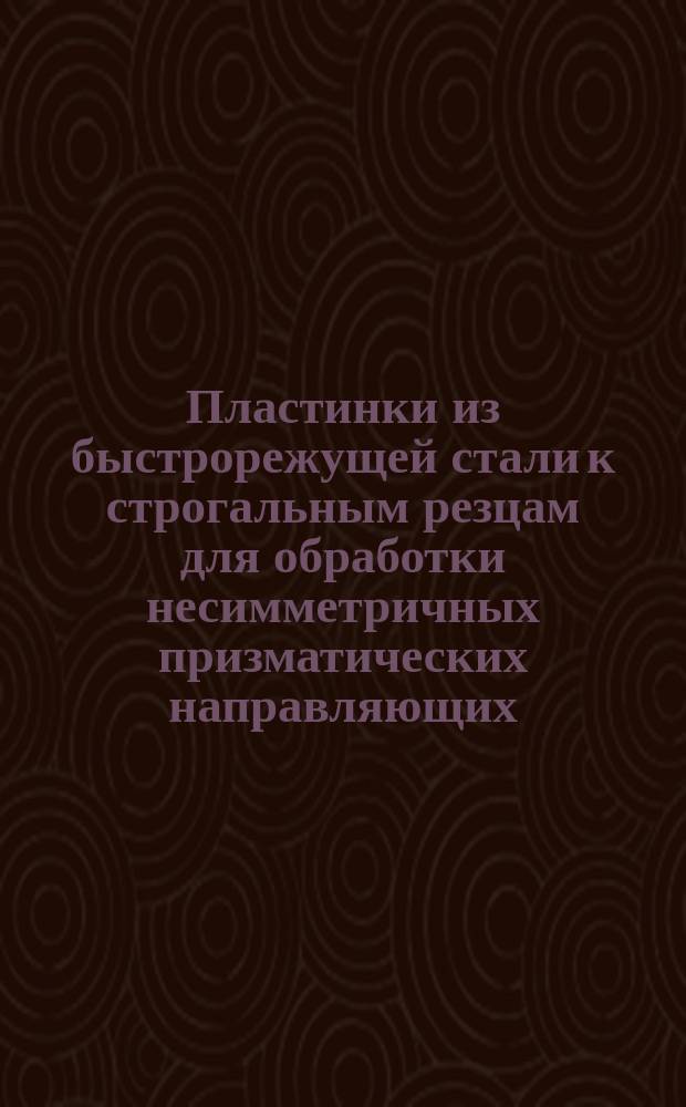 Пластинки из быстрорежущей стали к строгальным резцам для обработки несимметричных призматических направляющих