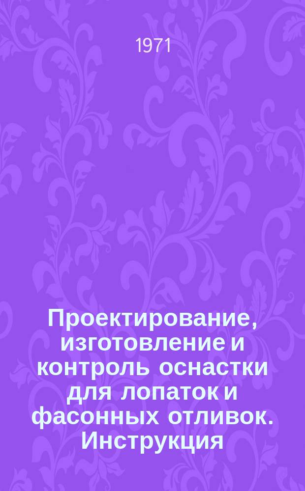 Проектирование, изготовление и контроль оснастки для лопаток и фасонных отливок. Инструкция