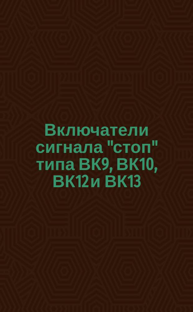 Включатели сигнала "стоп" типа ВК9, ВК10, ВК12 и ВК13