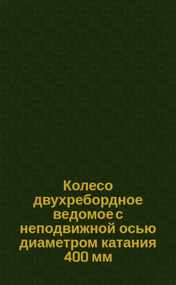 Колесо двухребордное ведомое с неподвижной осью диаметром катания 400 мм