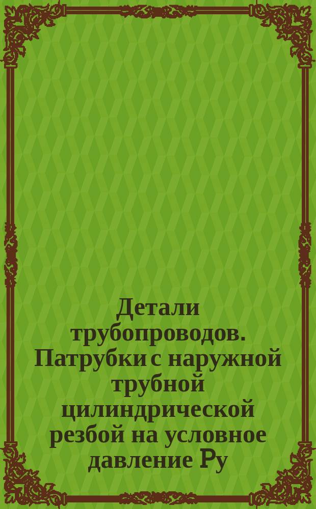 Детали трубопроводов. Патрубки с наружной трубной цилиндрической резбой на условное давление Pу = 16 кгс/см¤. Размеры