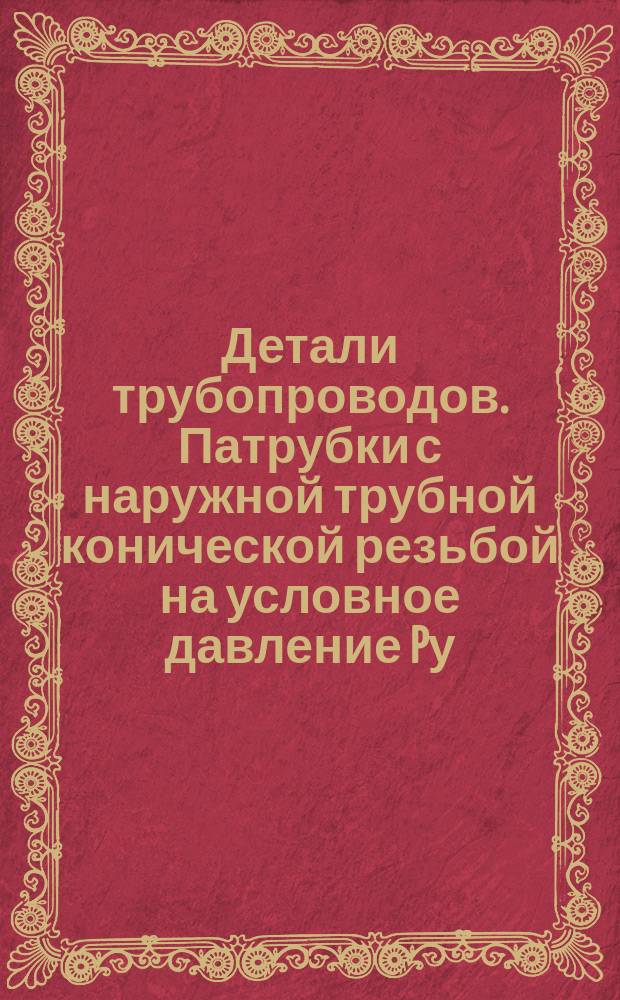 Детали трубопроводов. Патрубки с наружной трубной конической резьбой на условное давление Pу = 16 кгс/см¤. Размеры