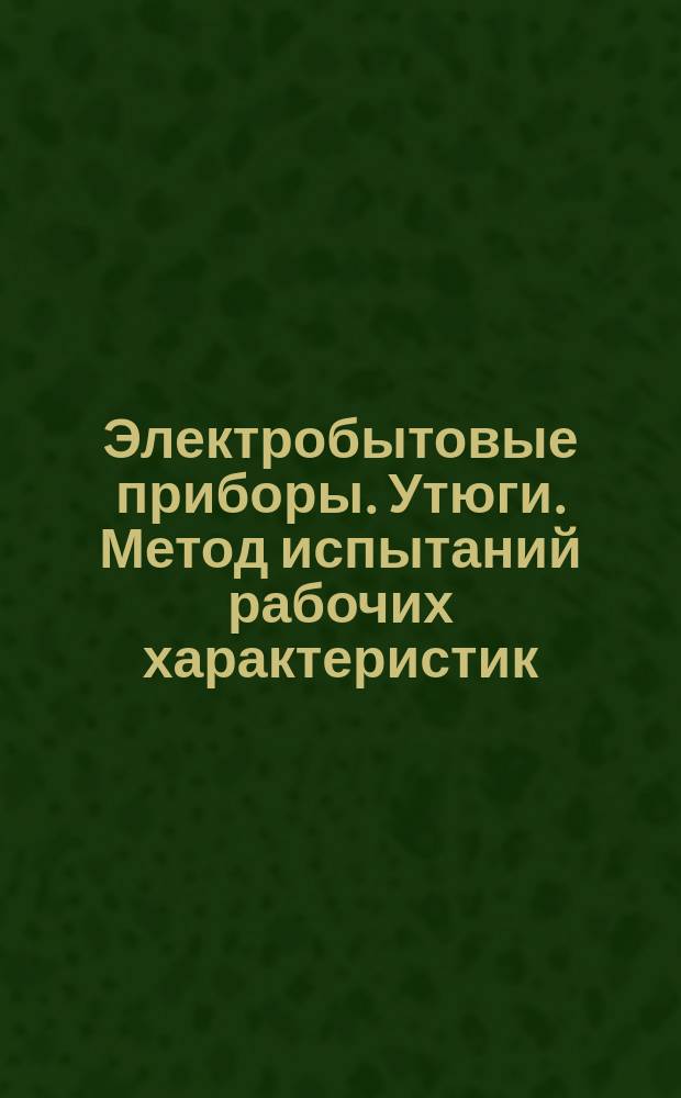 Электробытовые приборы. Утюги. Метод испытаний рабочих характеристик