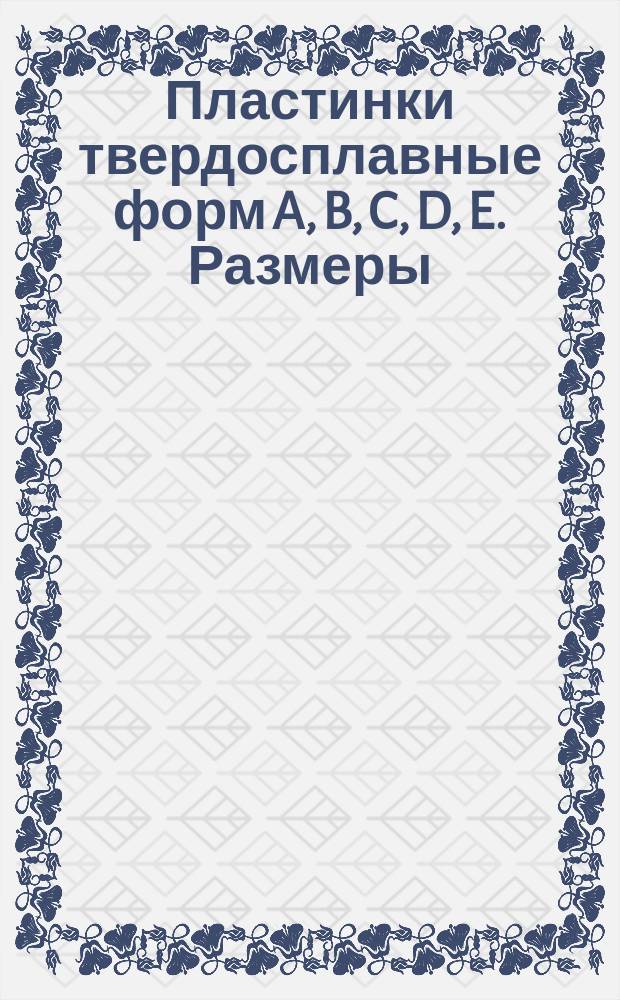 Пластинки твердосплавные форм A, B, C, D, E. Размеры