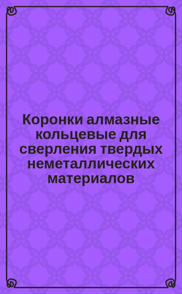 Коронки алмазные кольцевые для сверления твердых неметаллических материалов