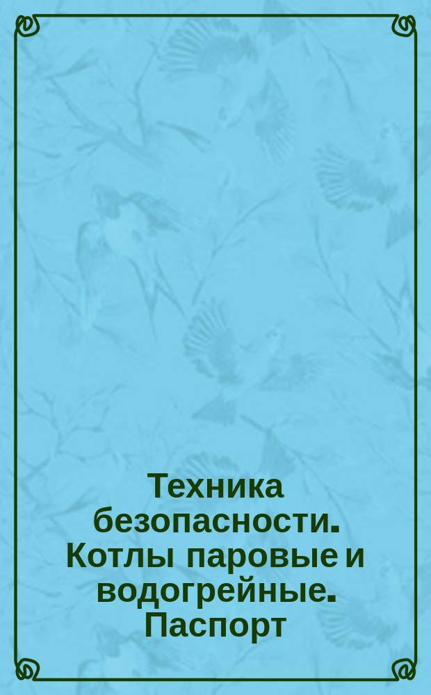 Техника безопасности. Котлы паровые и водогрейные. Паспорт