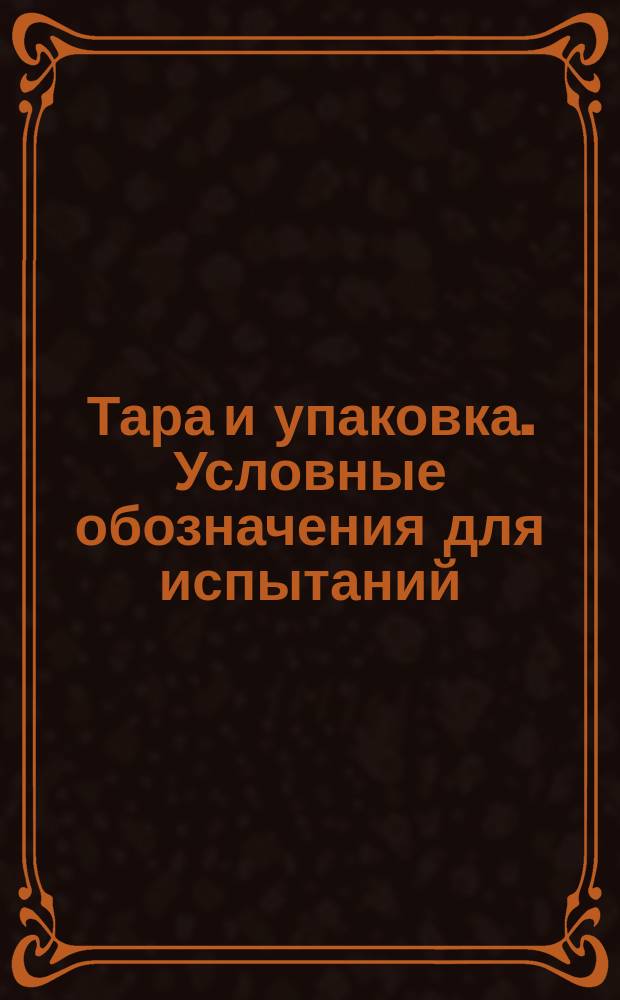 Тара и упаковка. Условные обозначения для испытаний