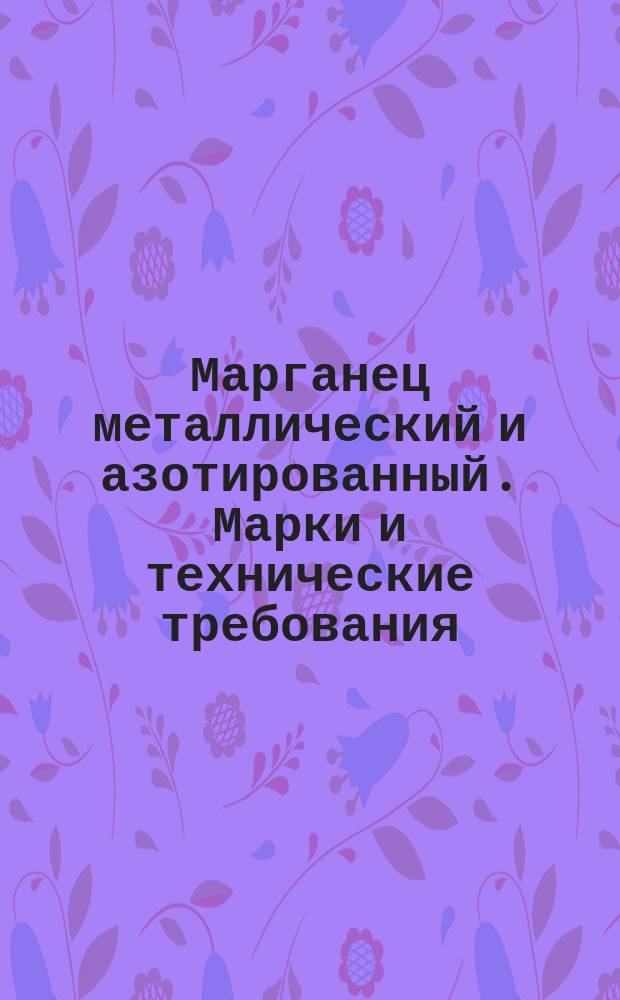 Марганец металлический и азотированный. Марки и технические требования