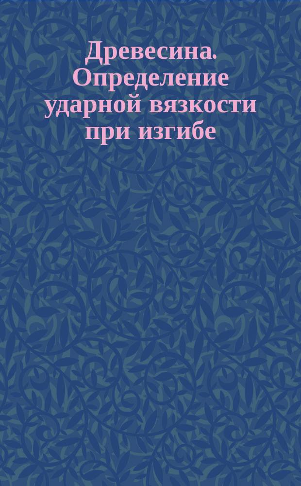 Древесина. Определение ударной вязкости при изгибе