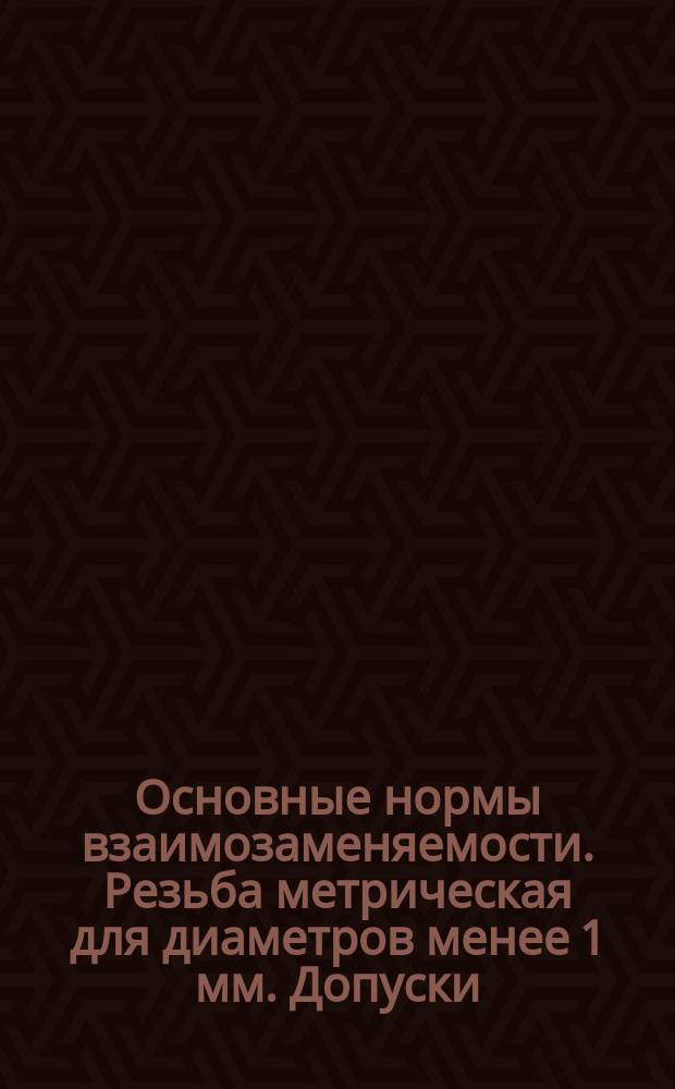 Основные нормы взаимозаменяемости. Резьба метрическая для диаметров менее 1 мм. Допуски