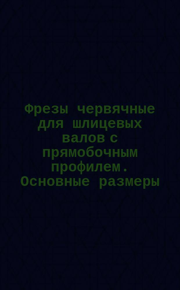 Фрезы червячные для шлицевых валов с прямобочным профилем. Основные размеры