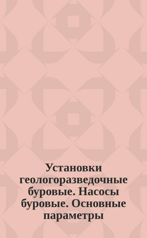 Установки геологоразведочные буровые. Насосы буровые. Основные параметры