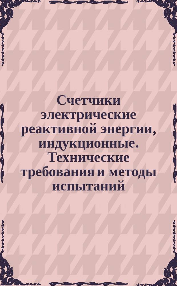 Счетчики электрические реактивной энергии, индукционные. Технические требования и методы испытаний