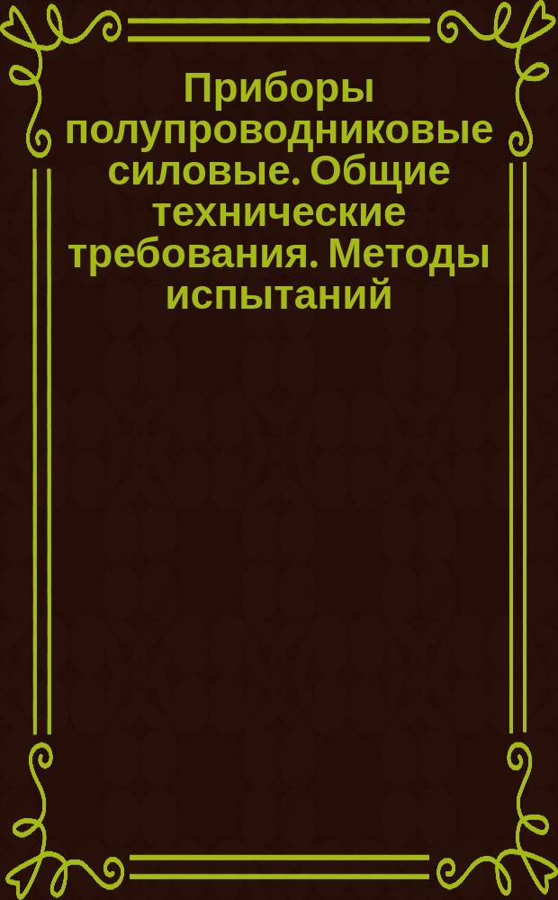 Приборы полупроводниковые силовые. Общие технические требования. Методы испытаний