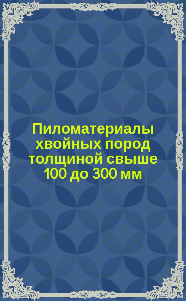 Пиломатериалы хвойных пород толщиной свыше 100 до 300 мм (третья серия). Размеры