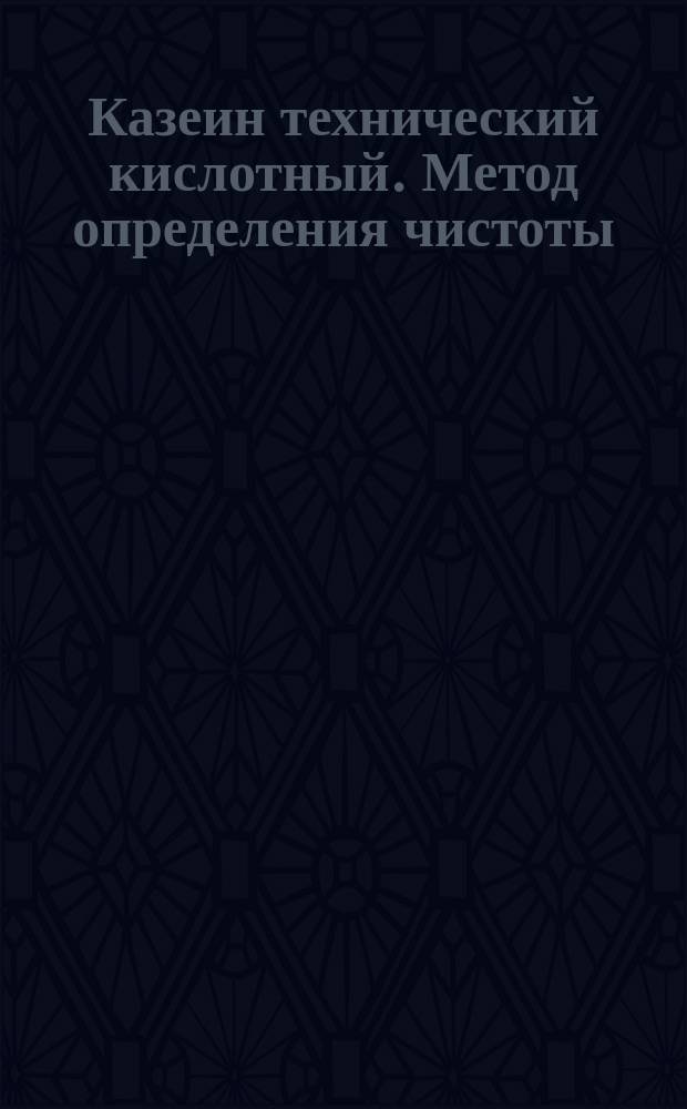 Казеин технический кислотный. Метод определения чистоты