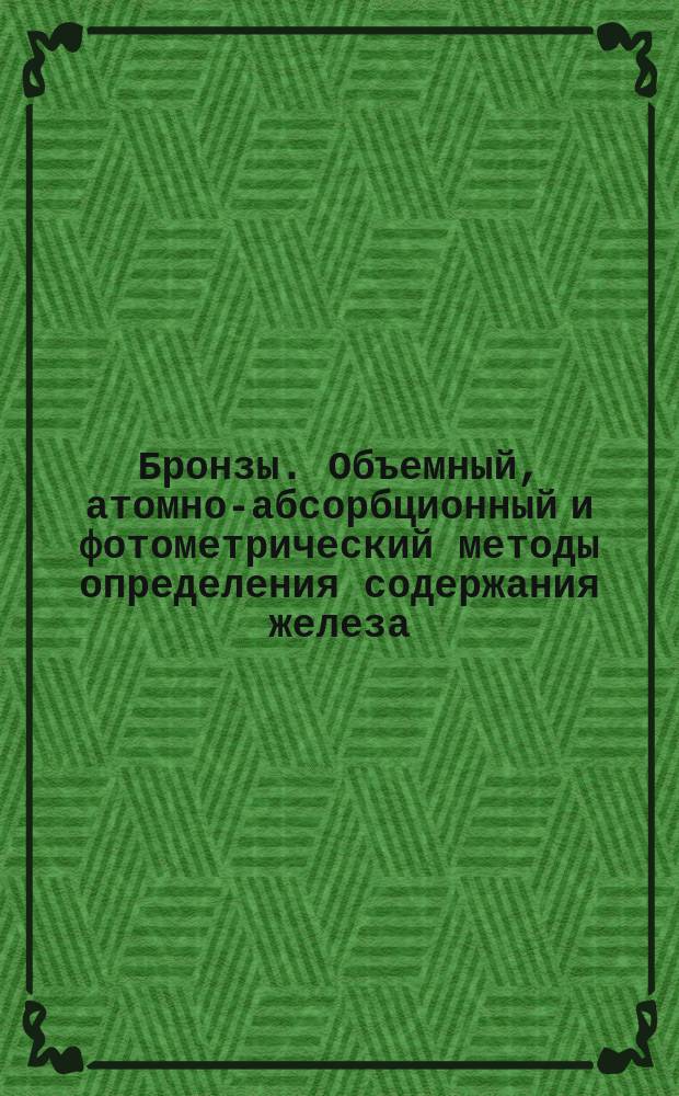Бронзы. Объемный, атомно-абсорбционный и фотометрический методы определения содержания железа